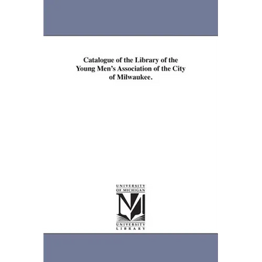 Catalogue of the Library of the Young Men's Association of the City of Milwaukee.