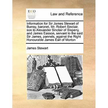 Information for Sir James Stewart of Burray, baronet, Mr. Robert Sinclair, son to Alexander Sinclair of Sixpeny, and James Easson, servant to the said