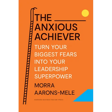 The Anxious Achiever: Turn Your Biggest Fears Into Your Leadership Superpower