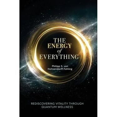 The Energy of Everything: Rediscovering Vitality Through Quantum Wellness