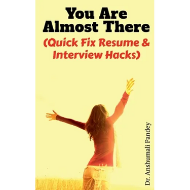 You Are Almost There: (Quick Fix Resume and Interview Hacks)