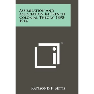Assimilation And Association In French Colonial Theory, 1890-1914