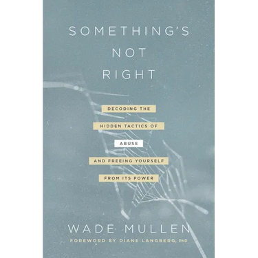 Something's Not Right: Decoding the Hidden Tactics of Abuse--And Freeing Yourself from Its Power