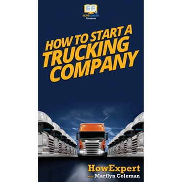 How To Start a Trucking Company: Your Step By Step Guide To Starting a Trucking Company
