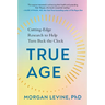 True Age: Cutting-Edge Research to Help Turn Back the Clock