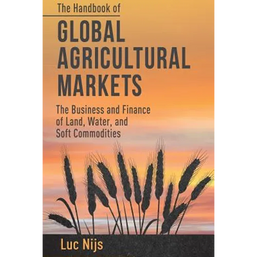 The Handbook of Global Agricultural Markets: The Business and Finance of Land, Water, and Soft Commodities
