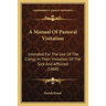 A Manual Of Pastoral Visitation: Intended For The Use Of The Clergy In Their Visitation Of The Sick And Afflicted (1868)