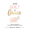 From Guilt to Grace: Hope and Healing for Christian Moms of Addicted Children