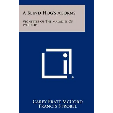 A Blind Hog's Acorns: Vignettes of the Maladies of Workers