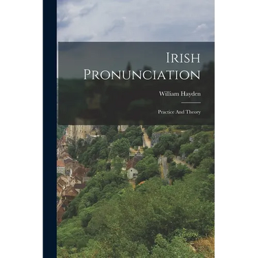 Irish Pronunciation: Practice And Theory