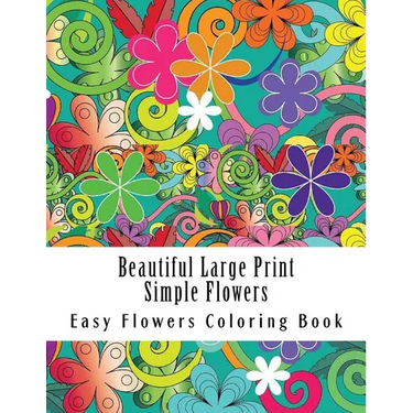 Beautiful Large Print Simple Flowers: Large Print One Sided Stress Relieving, Relaxing Flowers Coloring Book For Grownups, Women, Men & Youths. Easy F