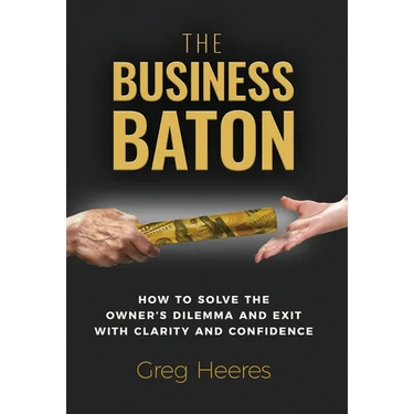 The Business Baton: How to Solve the Owner's Dilemma and Exit with Clarity and Confidence
