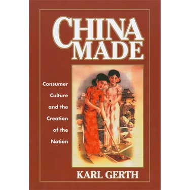 China Made: Consumer Culture and the Creation of the Nation