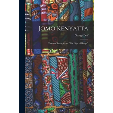 Jomo Kenyatta: Towards Truth About "The Light of Kenya"