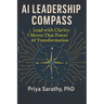 AI Leadership Compass: Lead with Clarity: 7 Moves That Power AI Transformation