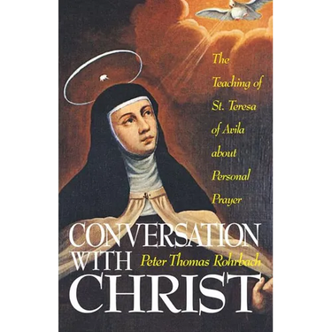 Conversation with Christ: The Teachings of St. Teresa of Avila about Personal Prayer