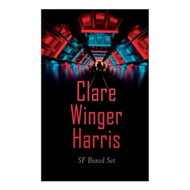 Clare Winger Harris - SF Boxed Set: The Fate of the Poseidonia &The Miracle of the Lily (Including The Passing of a Kingdom, Man or Insect?, The Year