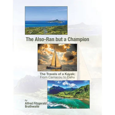 The Also-Ran but a Champion: The Travels of a Kayak: From Carriacou to Oahu