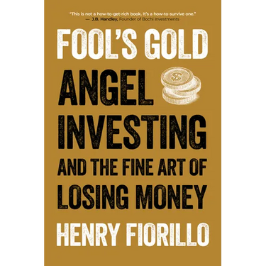 Fool's Gold: Angel Investing and the Fine Art of Losing Money