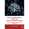 Digital Democracy and the Digital Public Sphere: Media, Communication and Society Volume Six