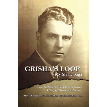 Grisha's Loop - My Slavic Saga: From the Bolshevik Revolution to America a Story of Courage and Survival