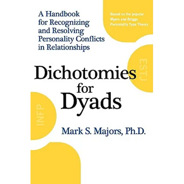 Dichotomies for Dyads: A Handbook for Recognizing and Resolving Personality Conflicts in Relationships