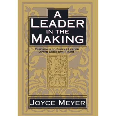 A Leader in the Making: Essentials to Being a Leader After God's Own Heart
