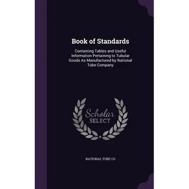 Book of Standards: Containing Tables and Useful Information Pertaining to Tubular Goods As Manufactured by National Tube Company