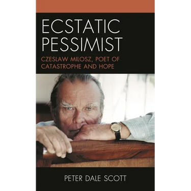 Ecstatic Pessimist: Czeslaw Milosz, Poet of Catastrophe and Hope