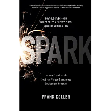 Spark: How Old-Fashioned Values Drive a Twenty-First-Century Corporation: Lessons from Lincoln Electric's U