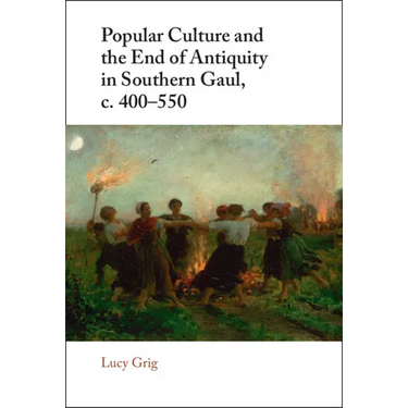 Popular Culture and the End of Antiquity in Southern Gaul, C. 400-550