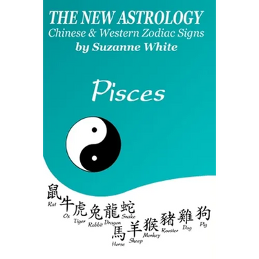 The New Astrology Pisces Chinese and Western Zodiac Signs: The New Astrology by Sun Signs