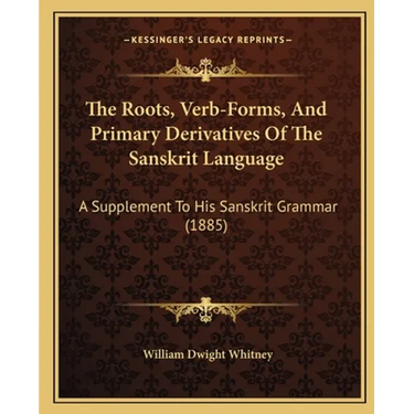 The Roots, Verb-Forms, And Primary Derivatives Of The Sanskrit Language: A Supplement To His Sanskrit Grammar (1885)