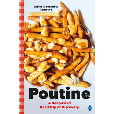Poutine: A Deep-Fried Road Trip of Discovery