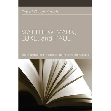 Matthew, Mark, Luke, and Paul: The Influence of the Epistles on the Synoptic Gospels
