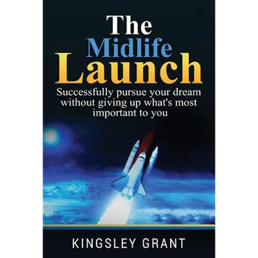 The Midlife Launch: How To Successfully Pursue Your Dream Without Giving Up What's Most Important To You