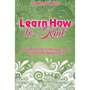 Learn How to Knit: Basic Knitting Techniques and Stitches for Beginners