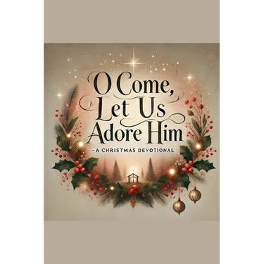O Come, Let Us Adore Him- A Christmas Devotional