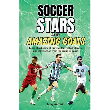 Soccer Stars and Amazing Goals: Learn About Some of the World's Greatest Players and Relive Action From the Beautiful Game