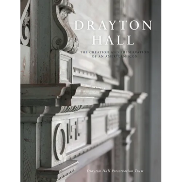 Drayton Hall: The Creation and Preservation of an American Icon
