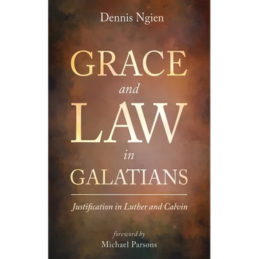 Grace and Law in Galatians: Justification in Luther and Calvin