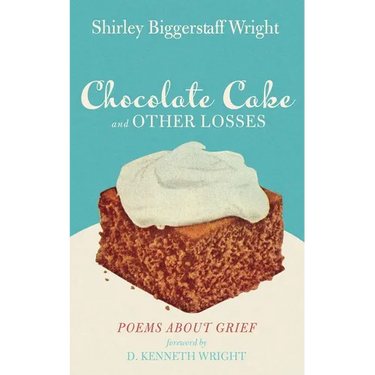 Chocolate Cake and Other Losses: Poems about Grief