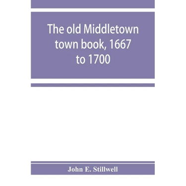 The old Middletown town book, 1667 to 1700; The records of Quaker marriages at Shrewsbury, 1667 to 1731; The burying grounds of old Monmouth