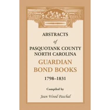 Abstracts of Pasquotank County, North Carolina, Guardian Bond Books, 1798-1831