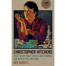 Christopher Hitchens: What He Got Right, How He Went Wrong, and Why He Still Matters