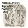 Mudgkin Adventures: Papa and the Playhouse Chase