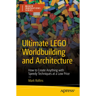 Ultimate Lego Worldbuilding and Architecture: How to Create Anything with Speedy Techniques at a Low Price