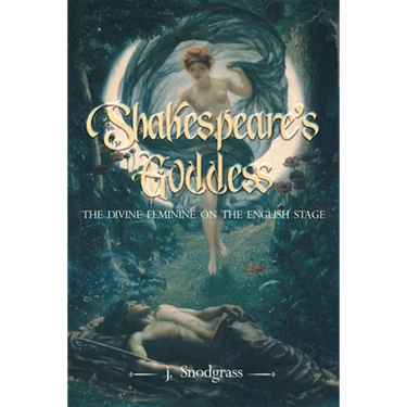 Shakespeare's Goddess: The Divine Feminine on the English Stage