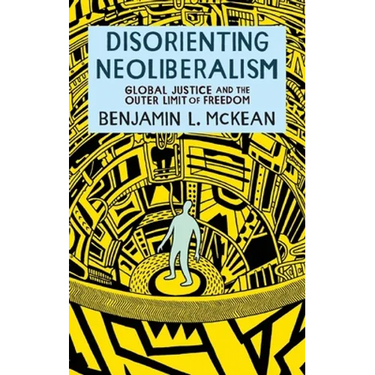 Disorienting Neoliberalism: Global Justice and the Outer Limit of Freedom