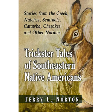 Trickster Tales of Southeastern Native Americans: Stories from the Creek, Natchez, Seminole, Catawba, Cherokee and Other Nations